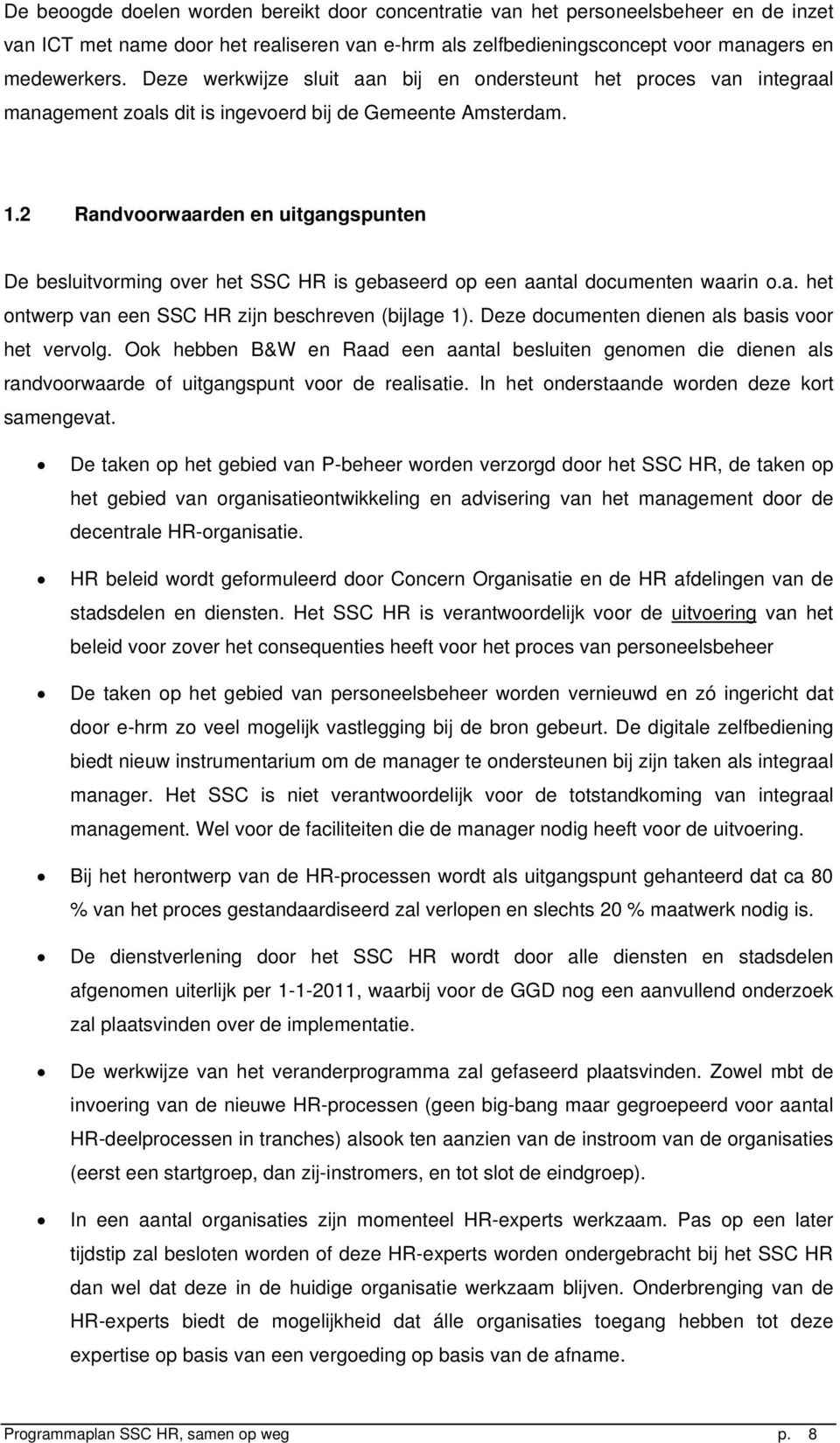 2 Randvoorwaarden en uitgangspunten De besluitvorming over het SSC HR is gebaseerd op een aantal documenten waarin o.a. het ontwerp van een SSC HR zijn beschreven (bijlage 1).