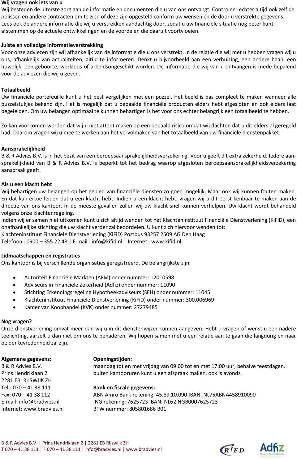 Lees ook de andere informatie die wij u verstrekken aandachtig door, zodat u uw financiële situatie nog beter kunt afstemmen op de actuele ontwikkelingen en de voordelen die daaruit voortvloeien.