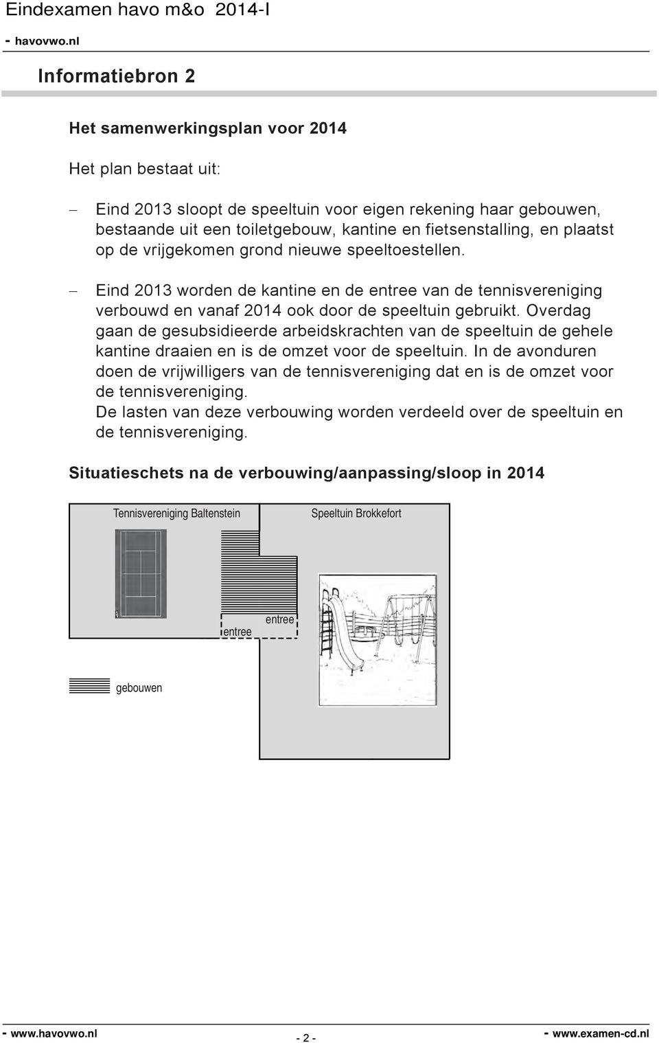 Overdag gaan de gesubsidieerde arbeidskrachten van de speeltuin de gehele kantine draaien en is de omzet voor de speeltuin.