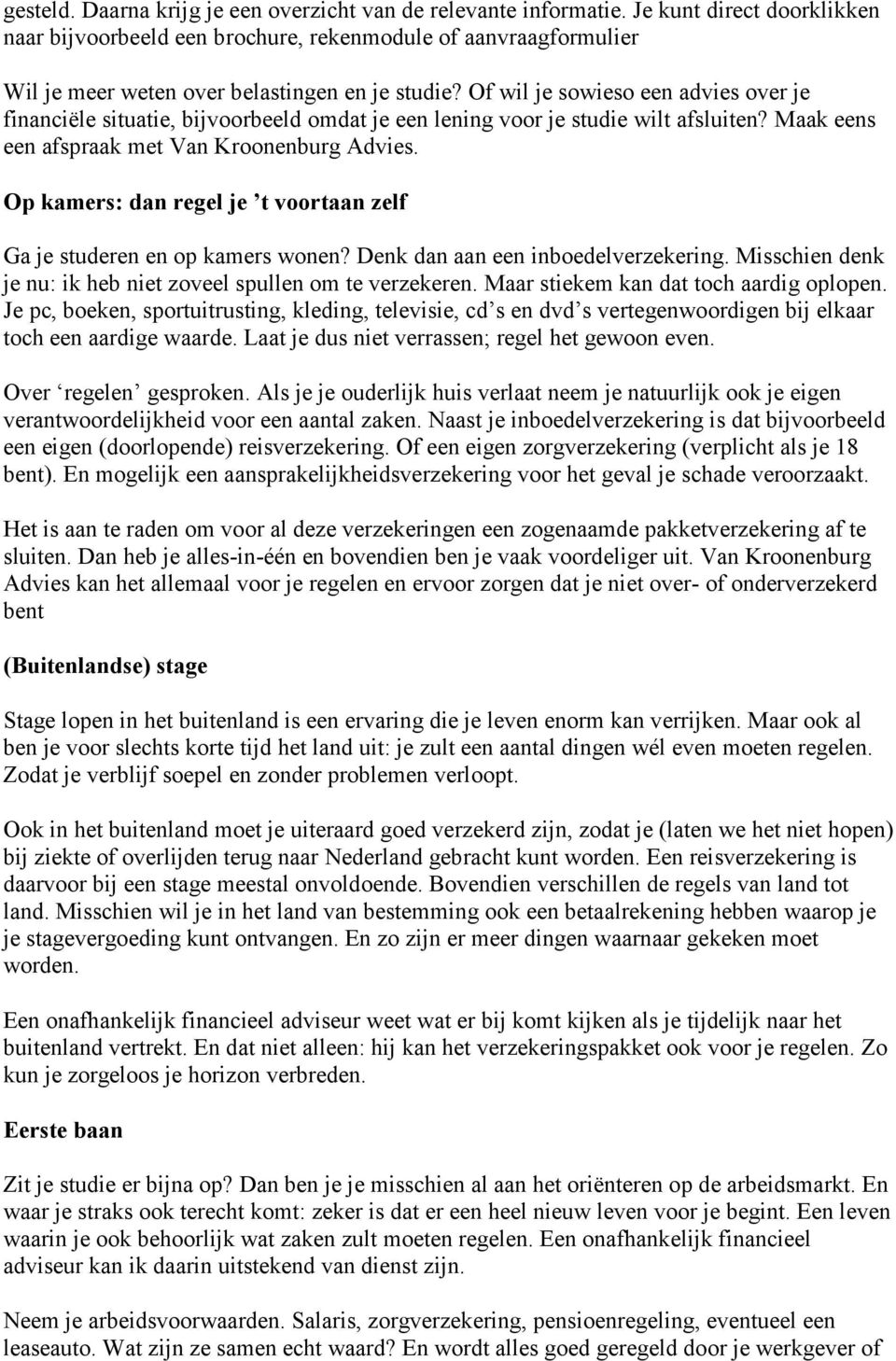 Of wil je sowieso een advies over je financiële situatie, bijvoorbeeld omdat je een lening voor je studie wilt afsluiten? Maak eens een afspraak met Van Kroonenburg Advies.