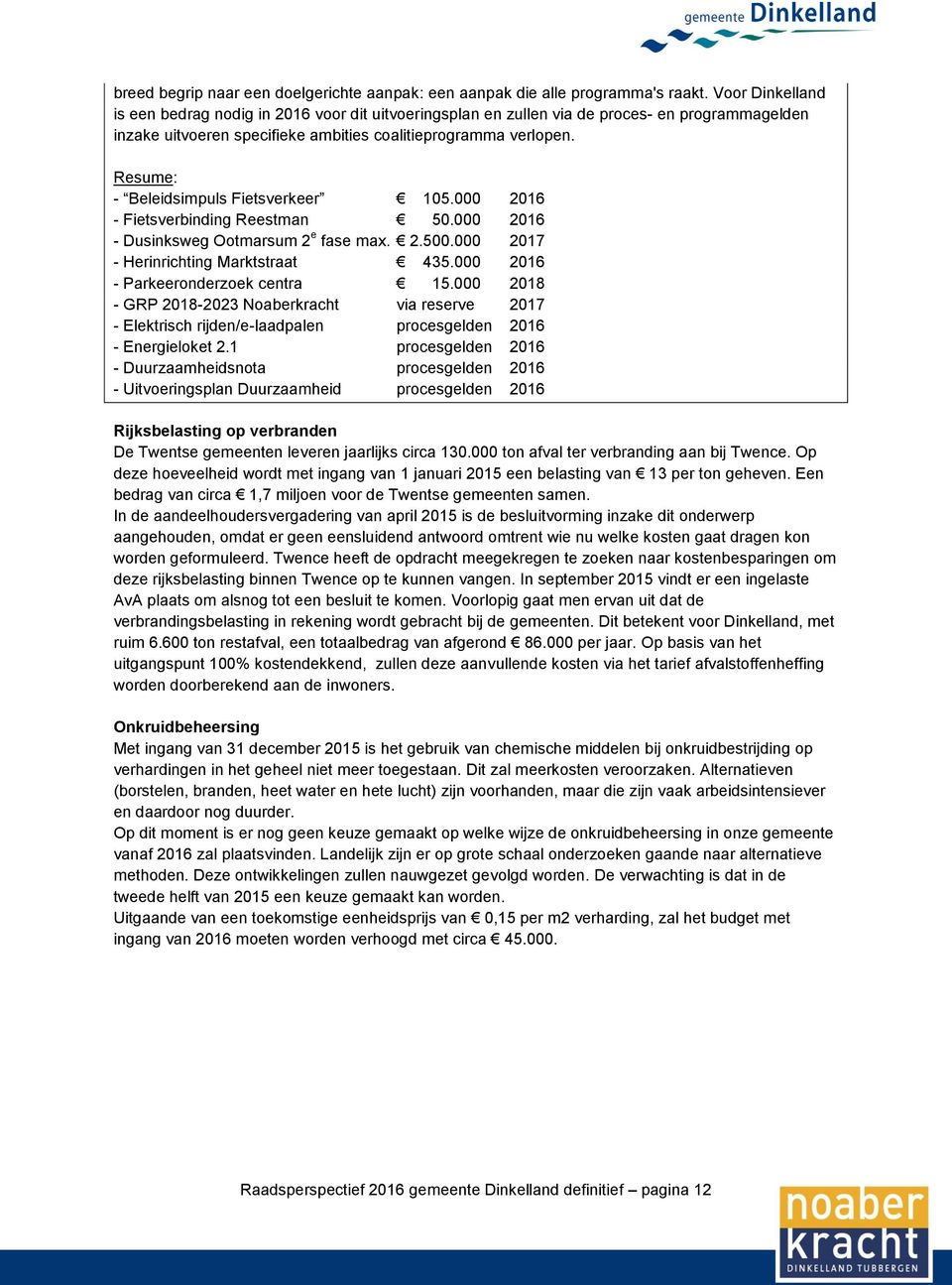 Resume: - Beleidsimpuls Fietsverkeer 105.000 2016 - Fietsverbinding Reestman 50.000 2016 - Dusinksweg Ootmarsum 2 e fase max. 2.500.000 2017 - Herinrichting Marktstraat 435.