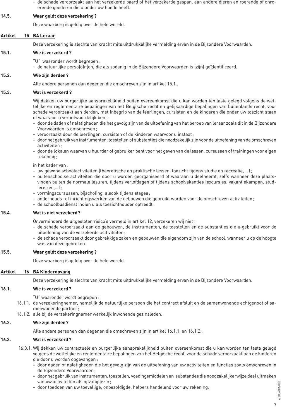 U waaronder wordt begrepen : - de natuurlijke perso(o)n(en) die als zodanig in de Bijzondere Voorwaarden is (zijn) geïdentificeerd. 15.2. Wie zijn derden?