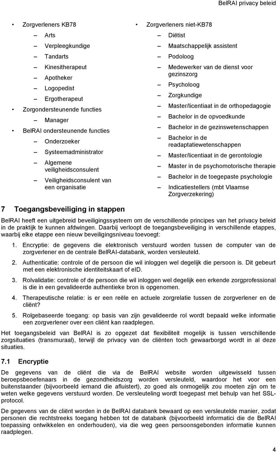 Zorgkundige Master/licentiaat in de orthopedagogie opvoedkunde gezinswetenschappen readaptatiewetenschappen Master/licentiaat in de gerontologie Master in de psychomotorische therapie toegepaste