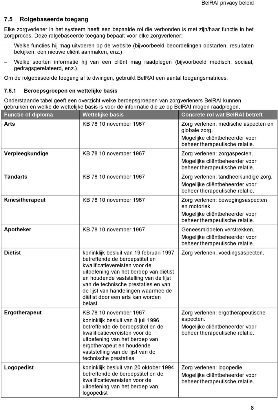 ) Welke soorten informatie hij van een cliënt mag raadplegen (bijvoorbeeld medisch, sociaal, gedragsgerelateerd, enz.). Om de rolgebaseerde toegang af te dwingen, gebruikt BelRAI een aantal toegangsmatrices.