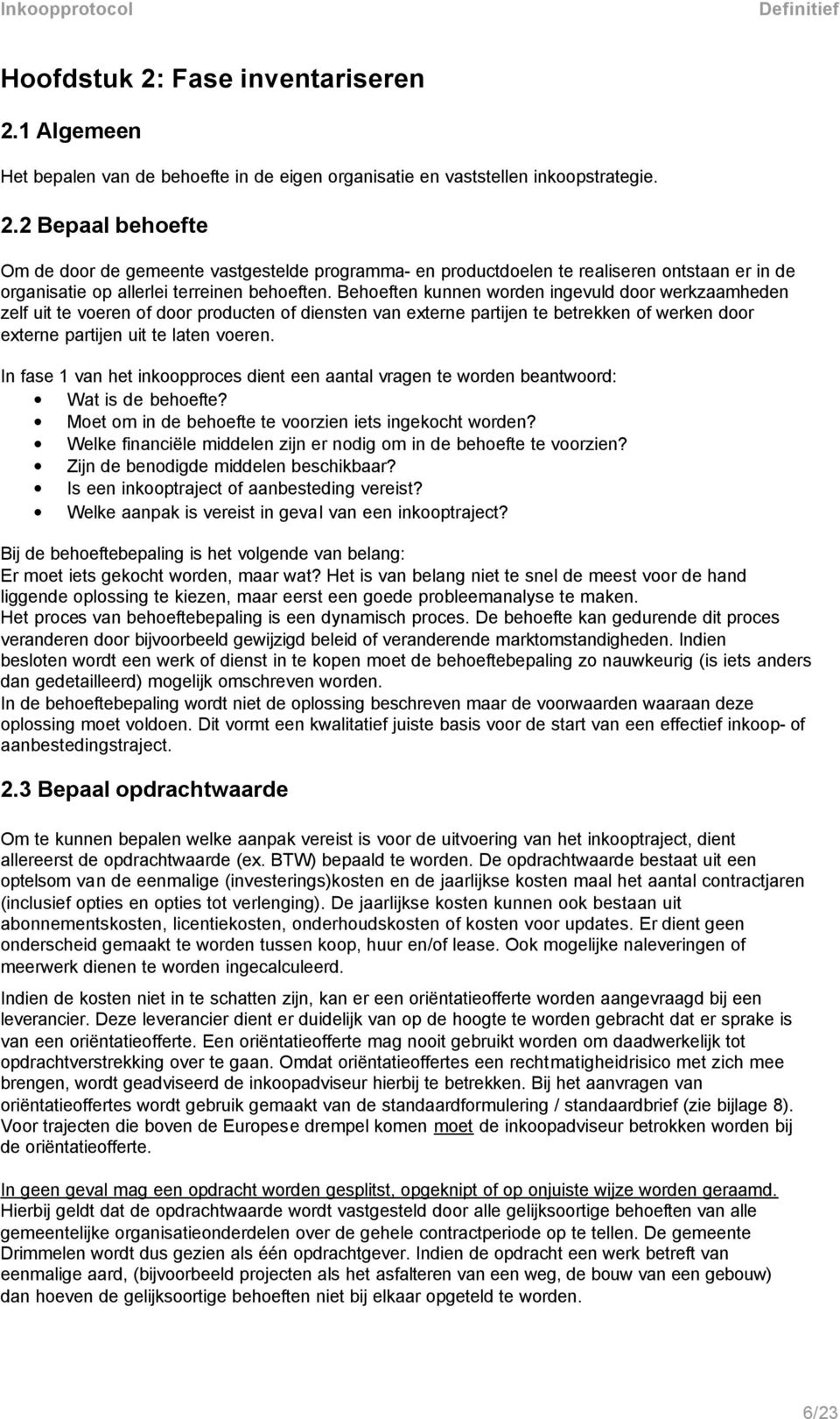 In fase 1 van het inkoopproces dient een aantal vragen te worden beantwoord: Wat is de behoefte? Moet om in de behoefte te voorzien iets ingekocht worden?