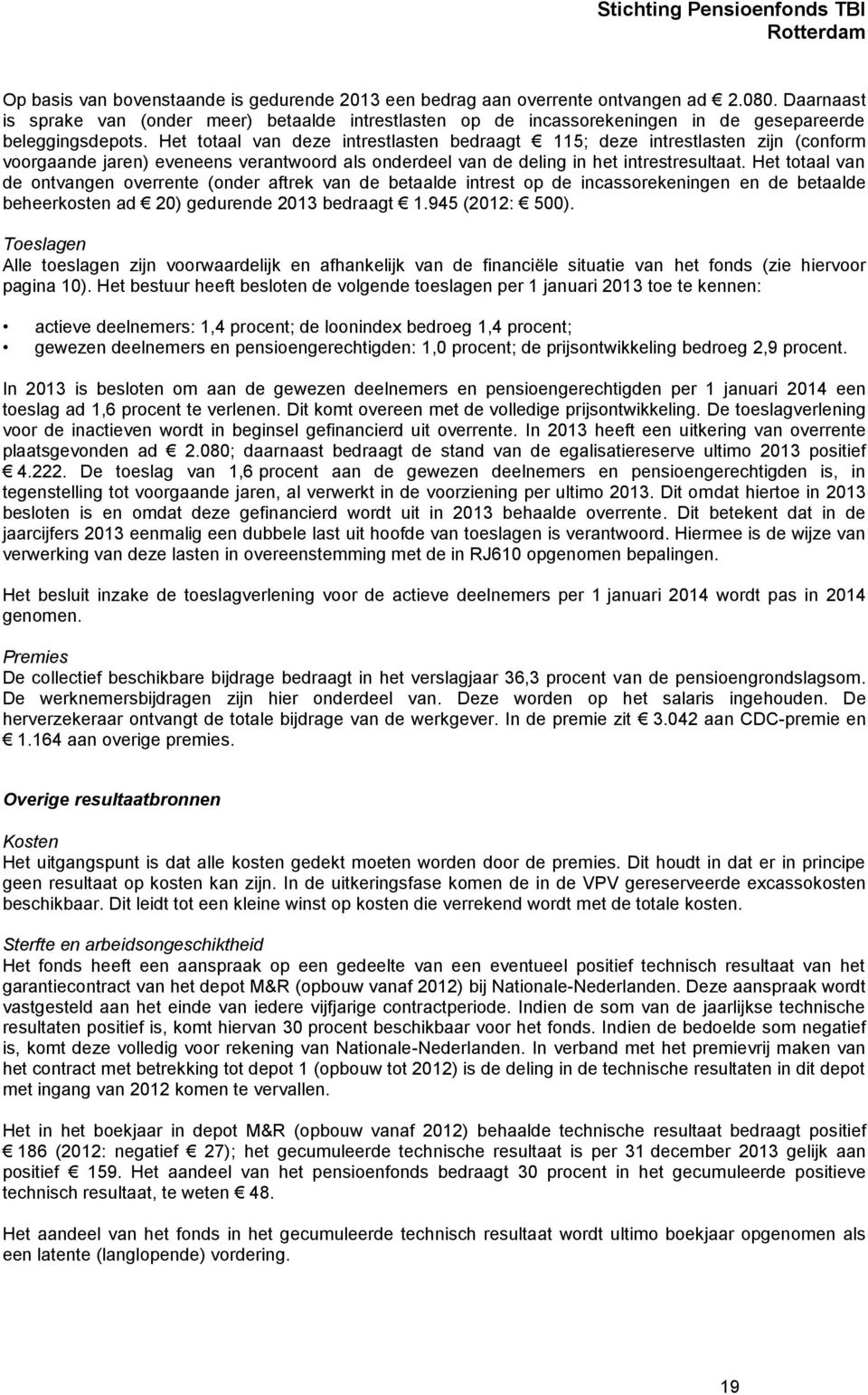 Het totaal van deze intrestlasten bedraagt 115; deze intrestlasten zijn (conform voorgaande jaren) eveneens verantwoord als onderdeel van de deling in het intrestresultaat.