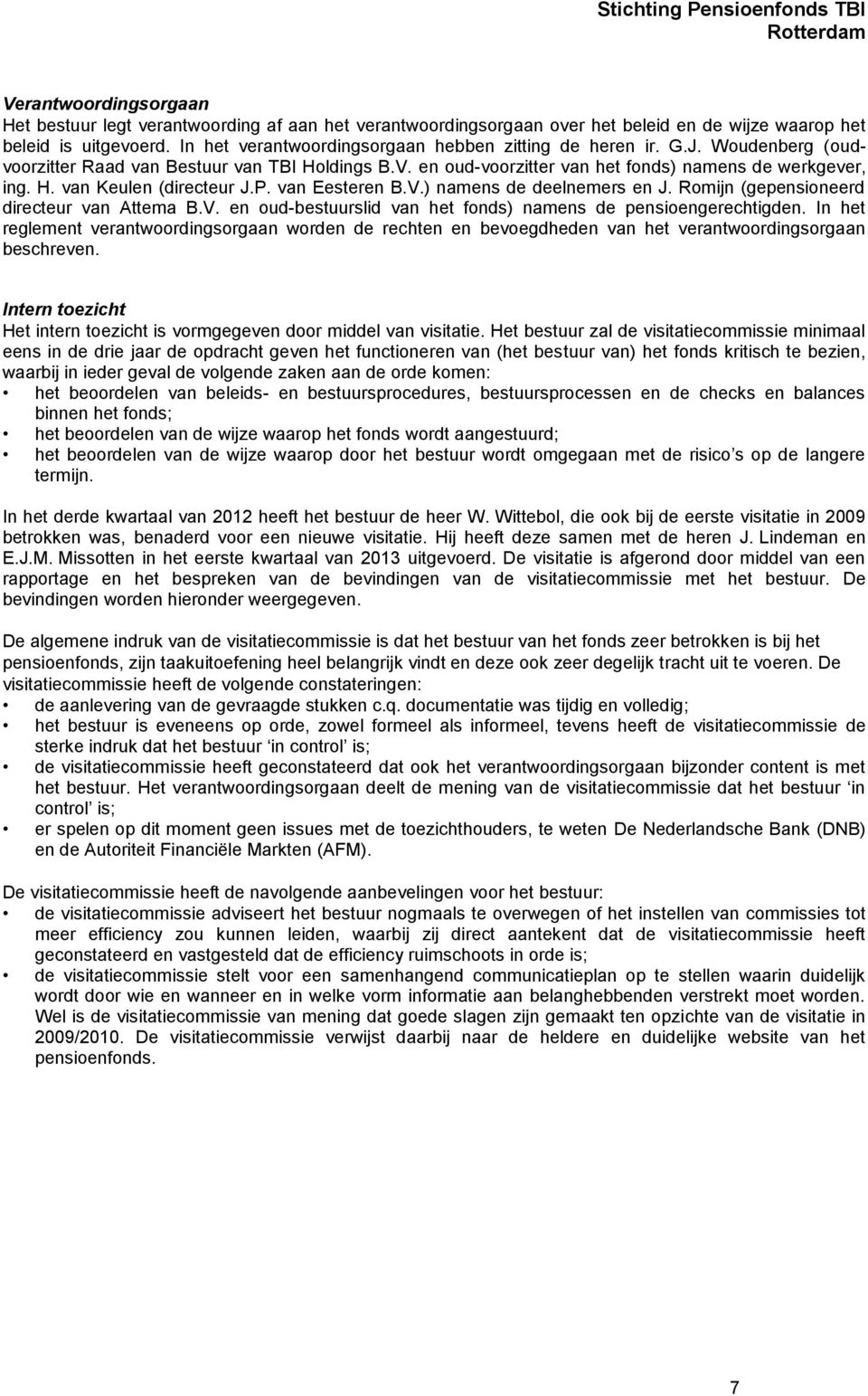 P. van Eesteren B.V.) namens de deelnemers en J. Romijn (gepensioneerd directeur van Attema B.V. en oud-bestuurslid van het fonds) namens de pensioengerechtigden.
