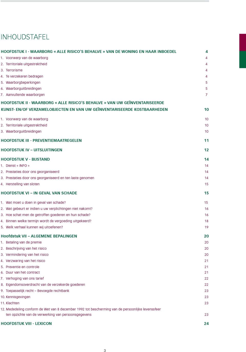 Aanvullende waarborgen 7 HOOFDSTUK II - WAARBORG «ALLE RISICO S BEHALVE» VAN UW GEÏNVENTARISEERDE KUNST- EN/OF VERZAMELOBJECTEN EN VAN UW GEÏNVENTARISEERDE KOSTBAARHEDEN 10 1.