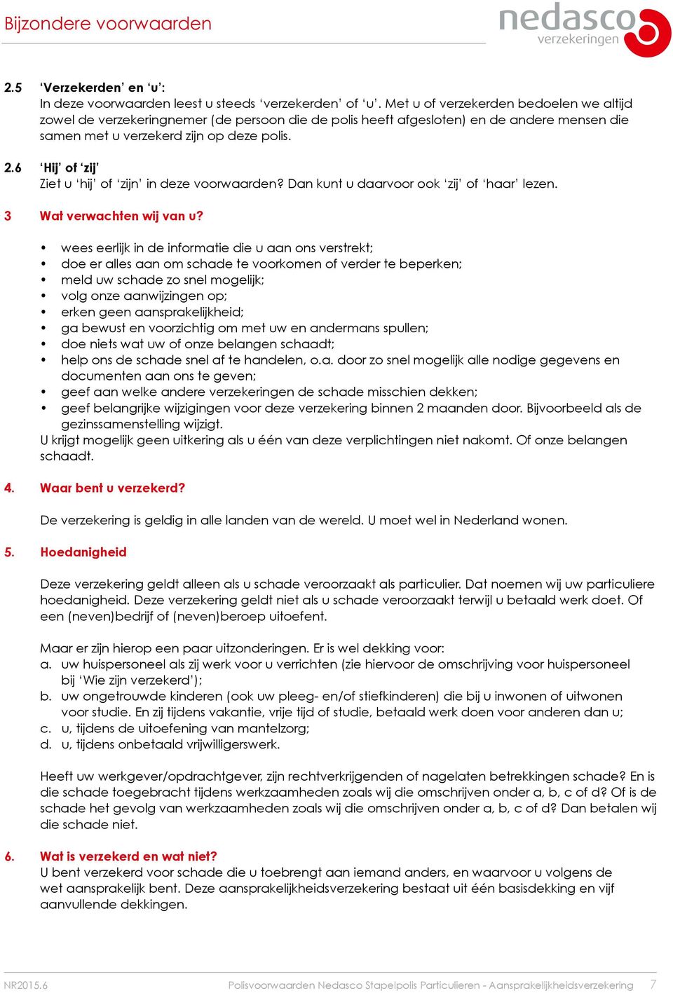 6 Hij of zij Ziet u hij of zijn in deze voorwaarden? Dan kunt u daarvoor ook zij of haar lezen. 3 Wat verwachten wij van u?