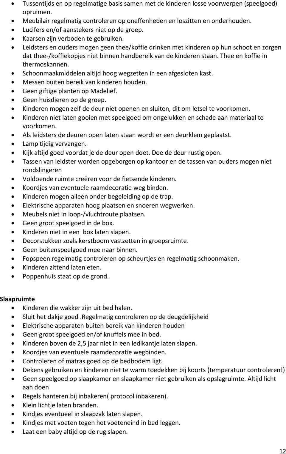 Leidsters en ouders mogen geen thee/koffie drinken met kinderen op hun schoot en zorgen dat thee-/koffiekopjes niet binnen handbereik van de kinderen staan. Thee en koffie in thermoskannen.