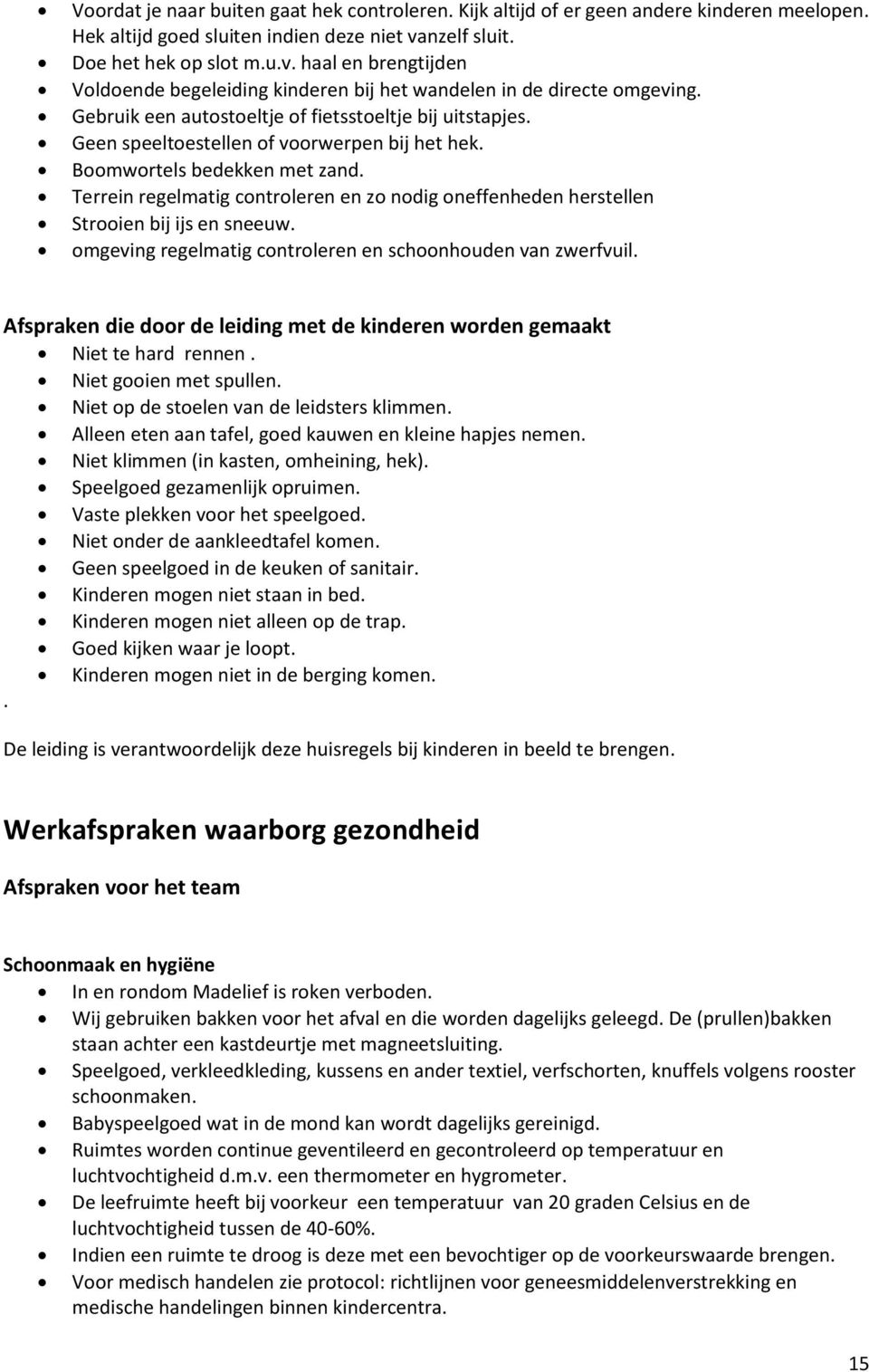 Geen speeltoestellen of voorwerpen bij het hek. Boomwortels bedekken met zand. Terrein regelmatig controleren en zo nodig oneffenheden herstellen Strooien bij ijs en sneeuw.