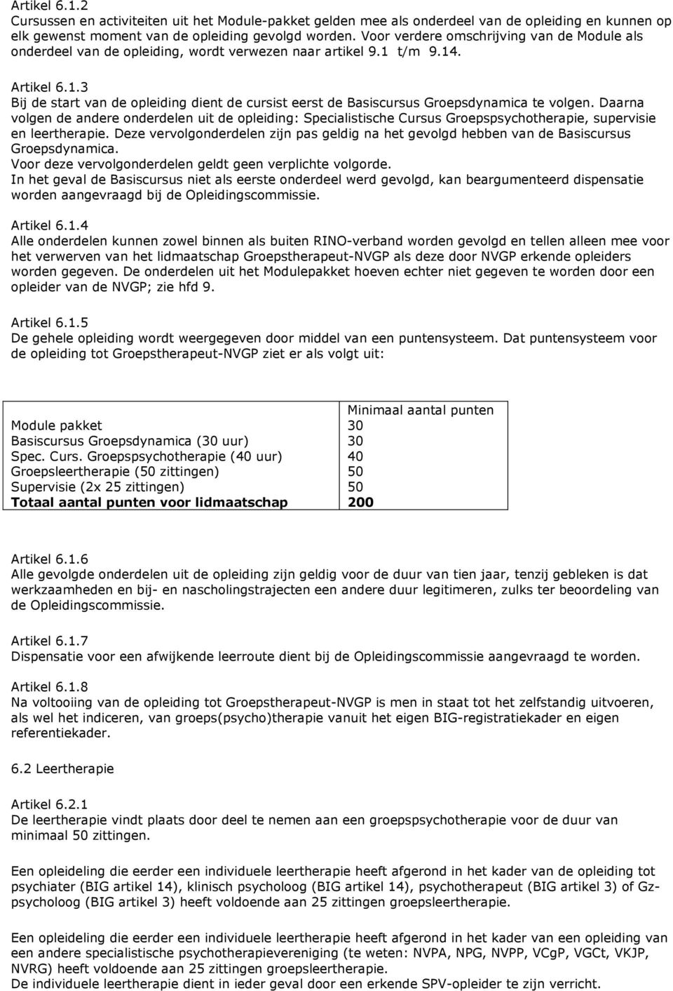 Daarna volgen de andere onderdelen uit de opleiding: Specialistische Cursus Groepspsychotherapie, supervisie en leertherapie.