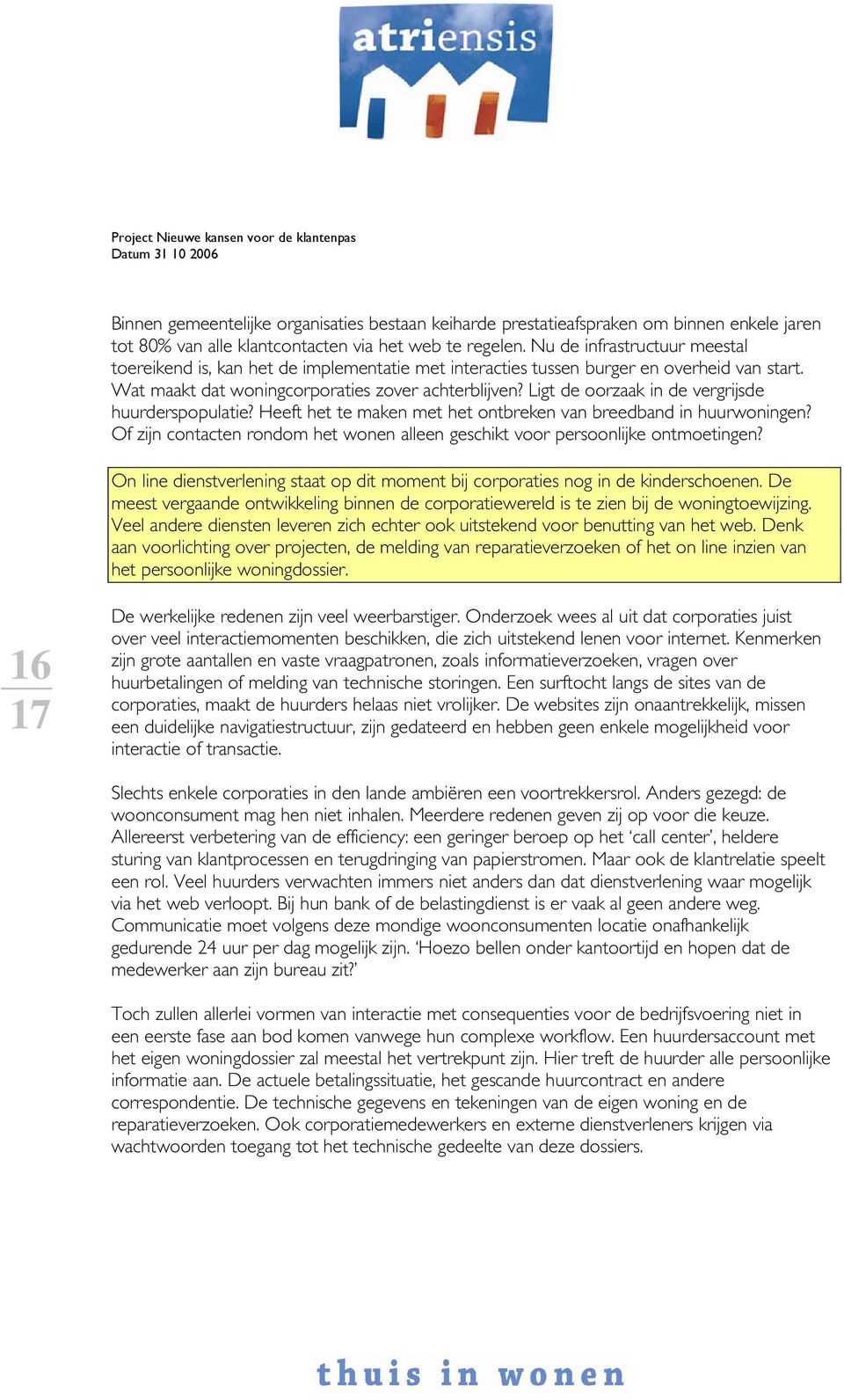 Ligt de oorzaak in de vergrijsde huurderspopulatie? Heeft het te maken met het ontbreken van breedband in huurwoningen?