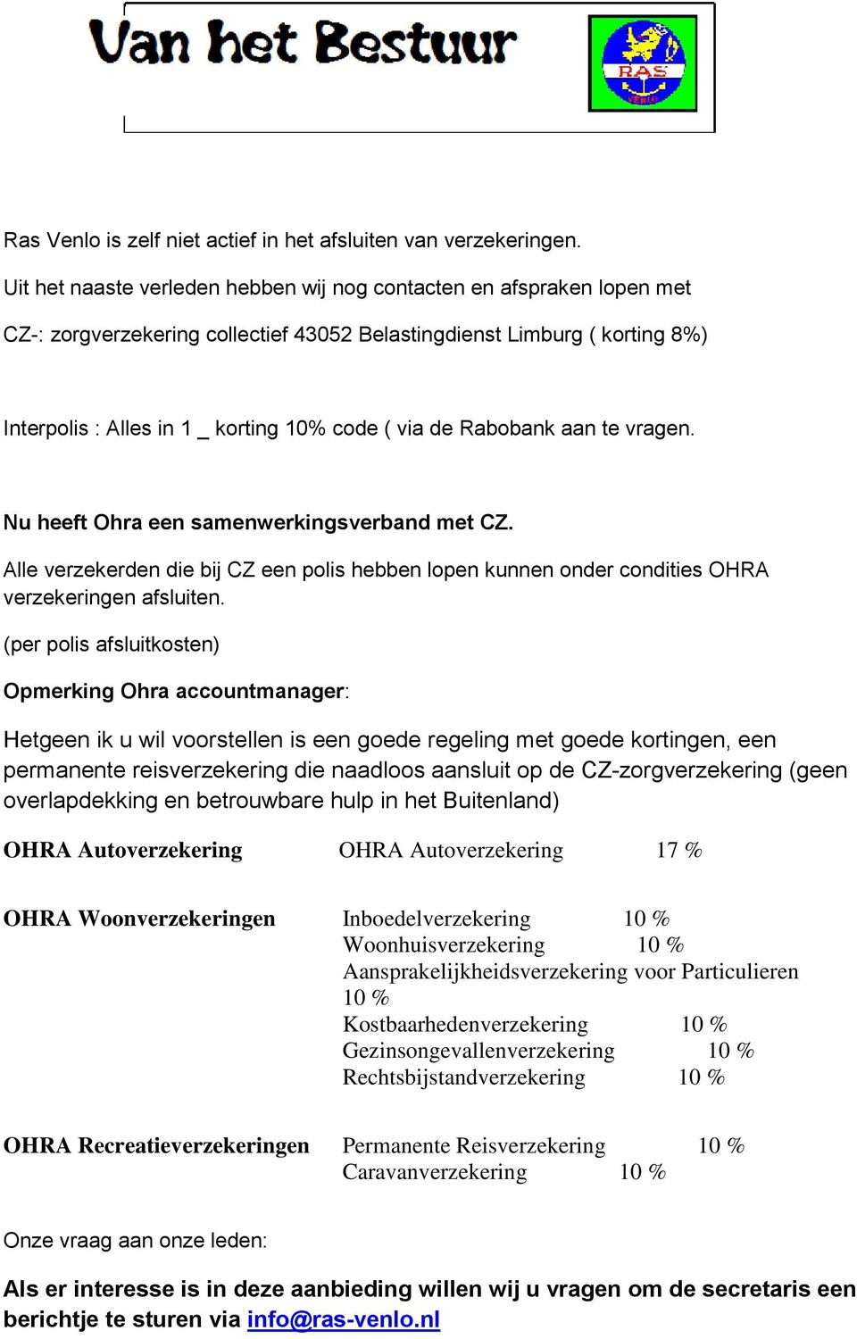 Rabobank aan te vragen. Nu heeft Ohra een samenwerkingsverband met CZ. Alle verzekerden die bij CZ een polis hebben lopen kunnen onder condities OHRA verzekeringen afsluiten.