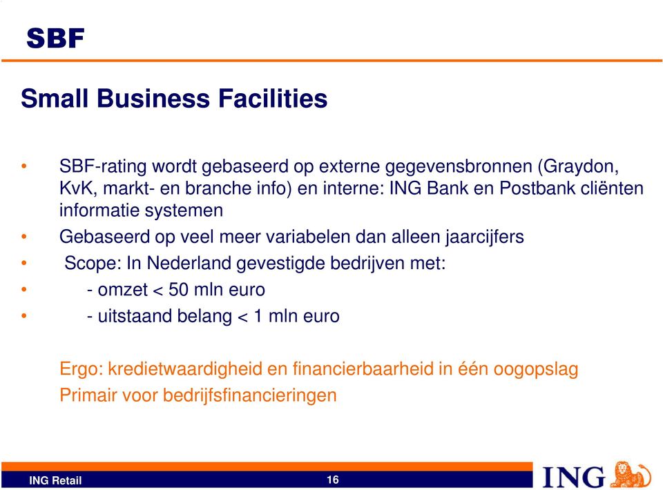 alleen jaarcijfers Scope: In Nederland gevestigde bedrijven met: - omzet < 50 mln euro - uitstaand belang < 1 mln