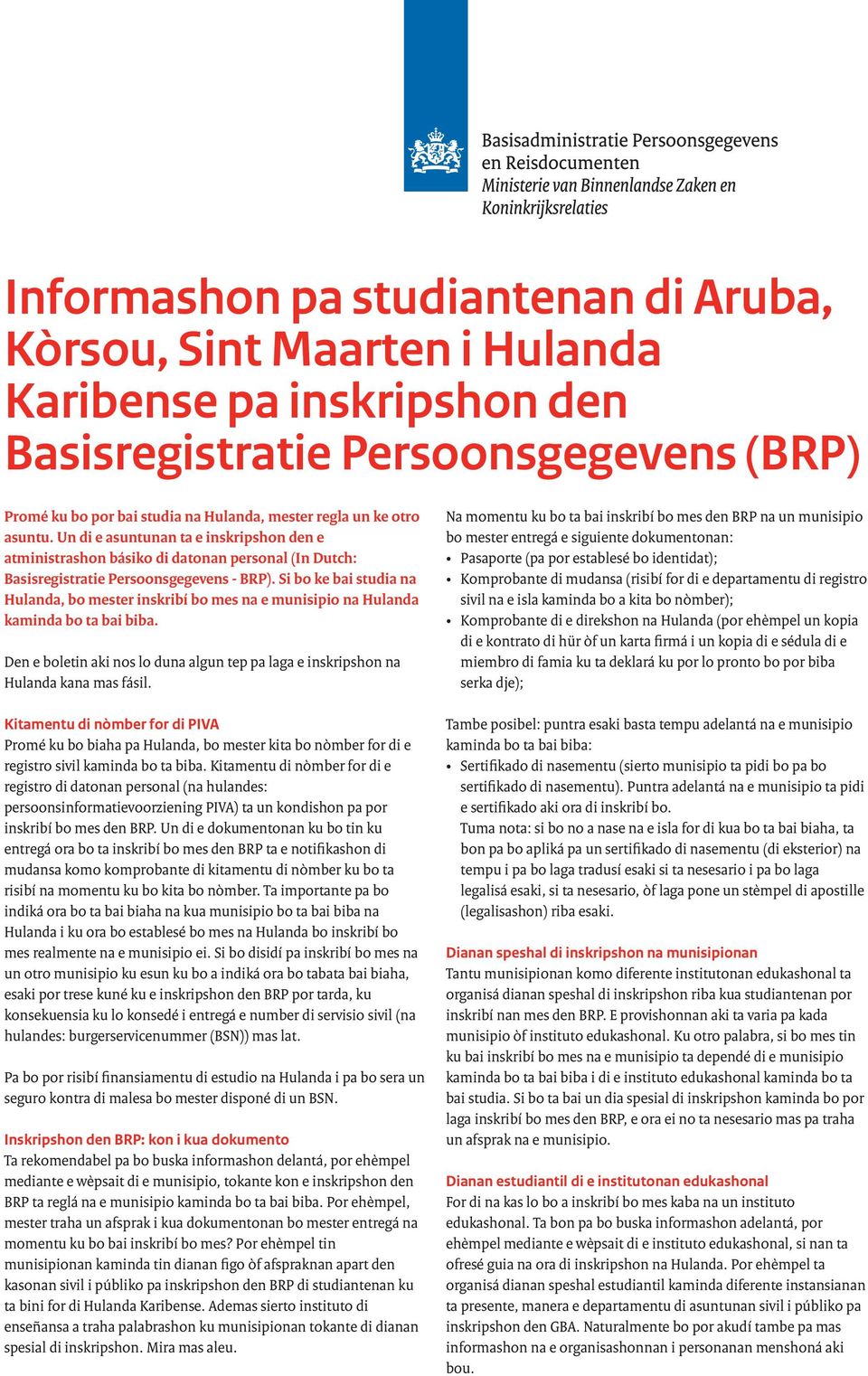 Si bo ke bai studia na Hulanda, bo mester inskribí bo mes na e munisipio na Hulanda kaminda bo ta bai biba. Den e boletin aki nos lo duna algun tep pa laga e inskripshon na Hulanda kana mas fásil.