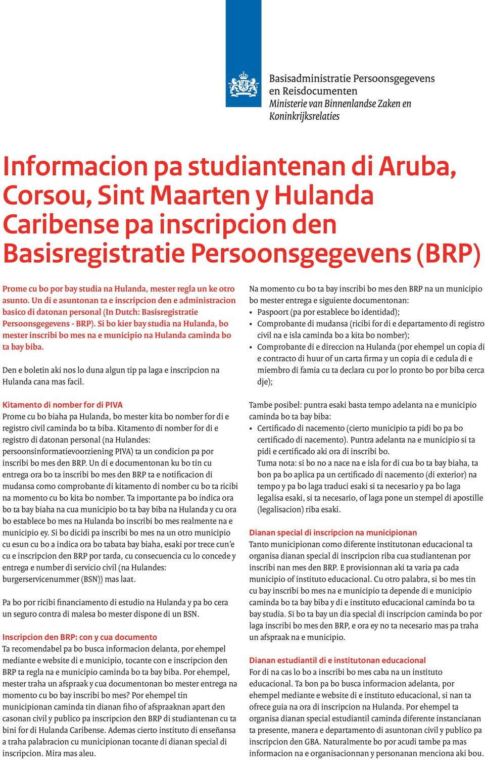 Si bo kier bay studia na Hulanda, bo mester inscribi bo mes na e municipio na Hulanda caminda bo ta bay biba. Den e boletin aki nos lo duna algun tip pa laga e inscripcion na Hulanda cana mas facil.