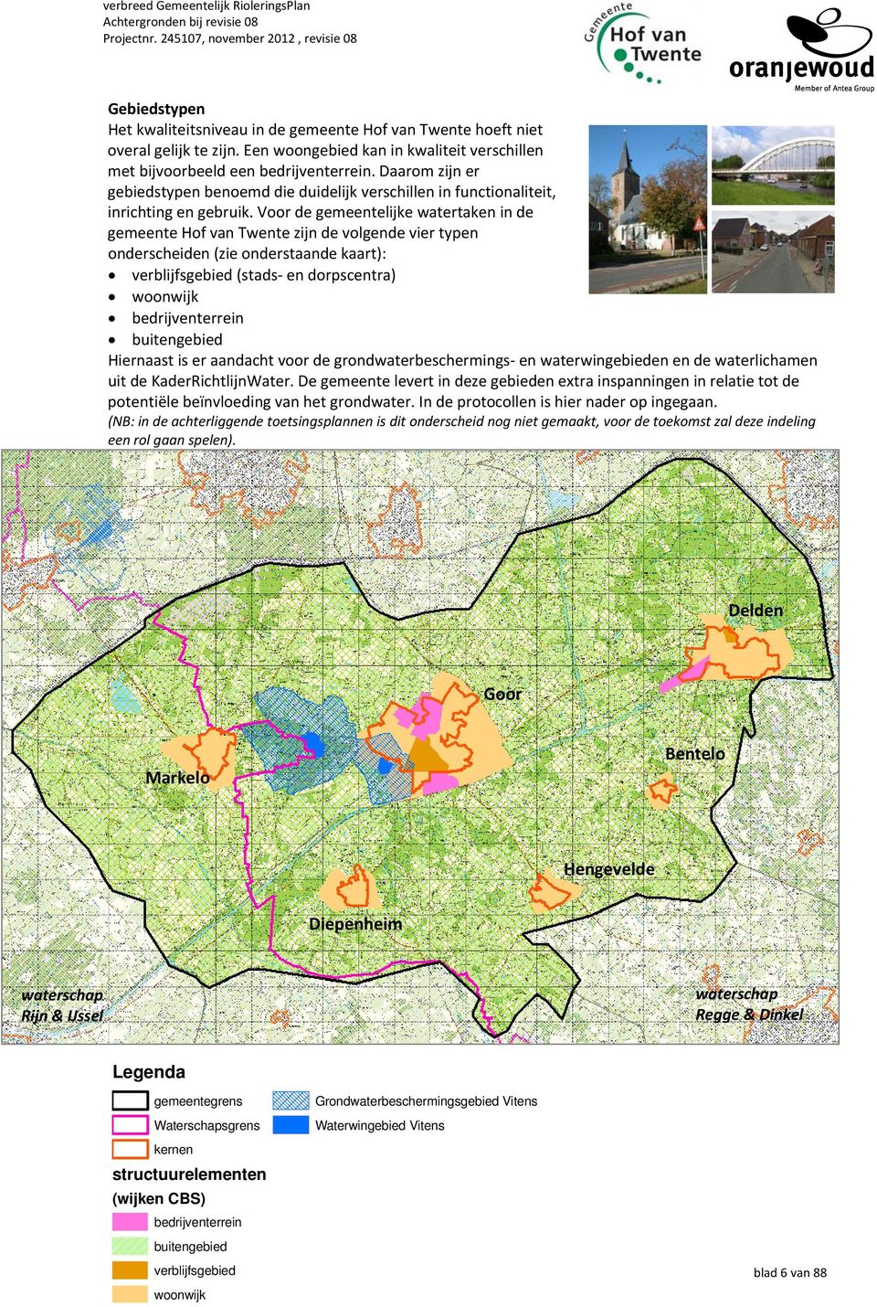Voor de gemeentelijke watertaken in de gemeente Hof van Twente zijn de volgende vier typen onderscheiden (zie onderstaande kaart): verblijfsgebied (stads en dorpscentra) woonwijk bedrijventerrein