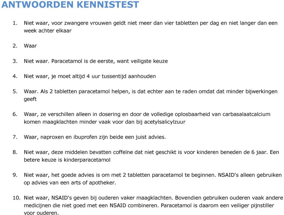 Waar, ze verschillen alleen in dosering en door de volledige oplosbaarheid van carbasalaatcalcium komen maagklachten minder vaak voor dan bij acetylsalicylzuur 7.