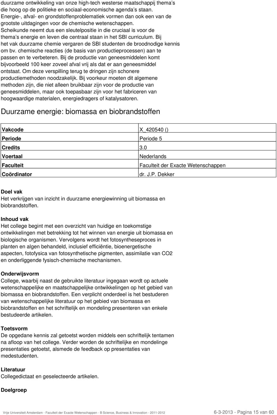 Scheikunde neemt dus een sleutelpositie in die cruciaal is voor de thema s energie en leven die centraal staan in het SBI curriculum.