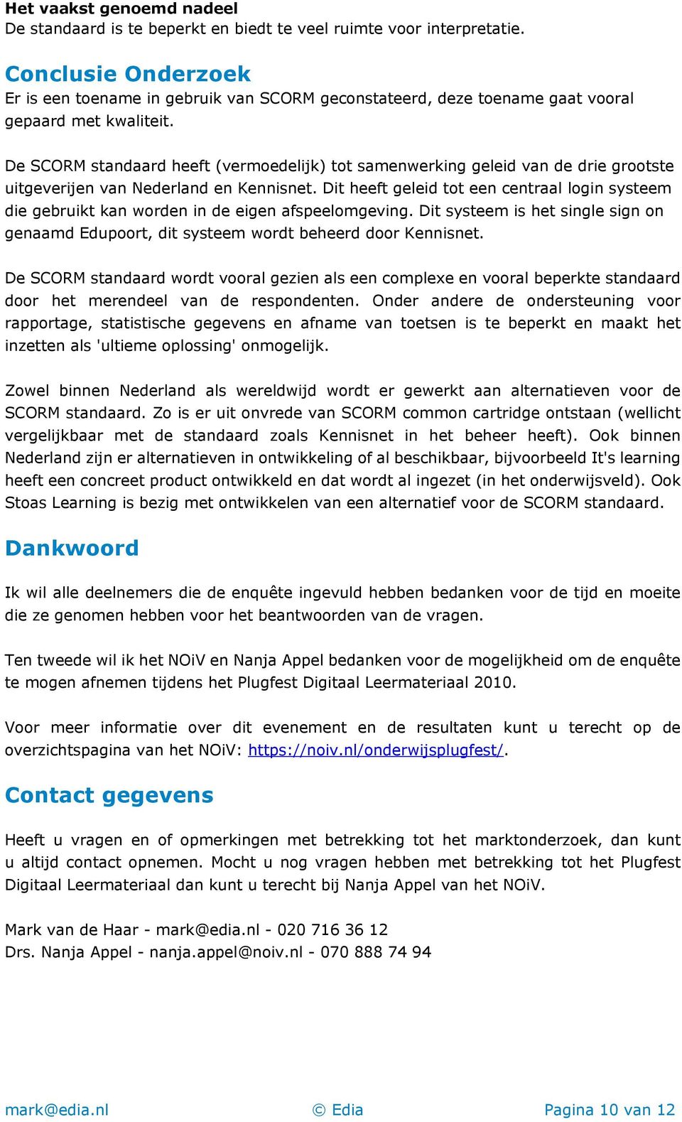 De SCORM standaard heeft (vermoedelijk) tot samenwerking geleid van de drie grootste uitgeverijen van Nederland en Kennisnet.