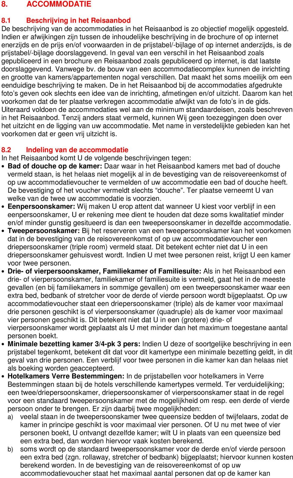 prijstabel/-bijlage doorslaggevend. In geval van een verschil in het Reisaanbod zoals gepubliceerd in een brochure en Reisaanbod zoals gepubliceerd op internet, is dat laatste doorslaggevend.