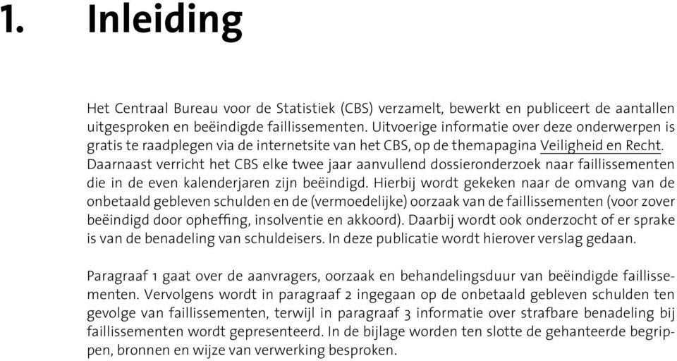 Daarnaast verricht het CBS elke twee jaar aanvullend dossieronderzoek naar faillissementen die in de even kalenderjaren zijn beëindigd.