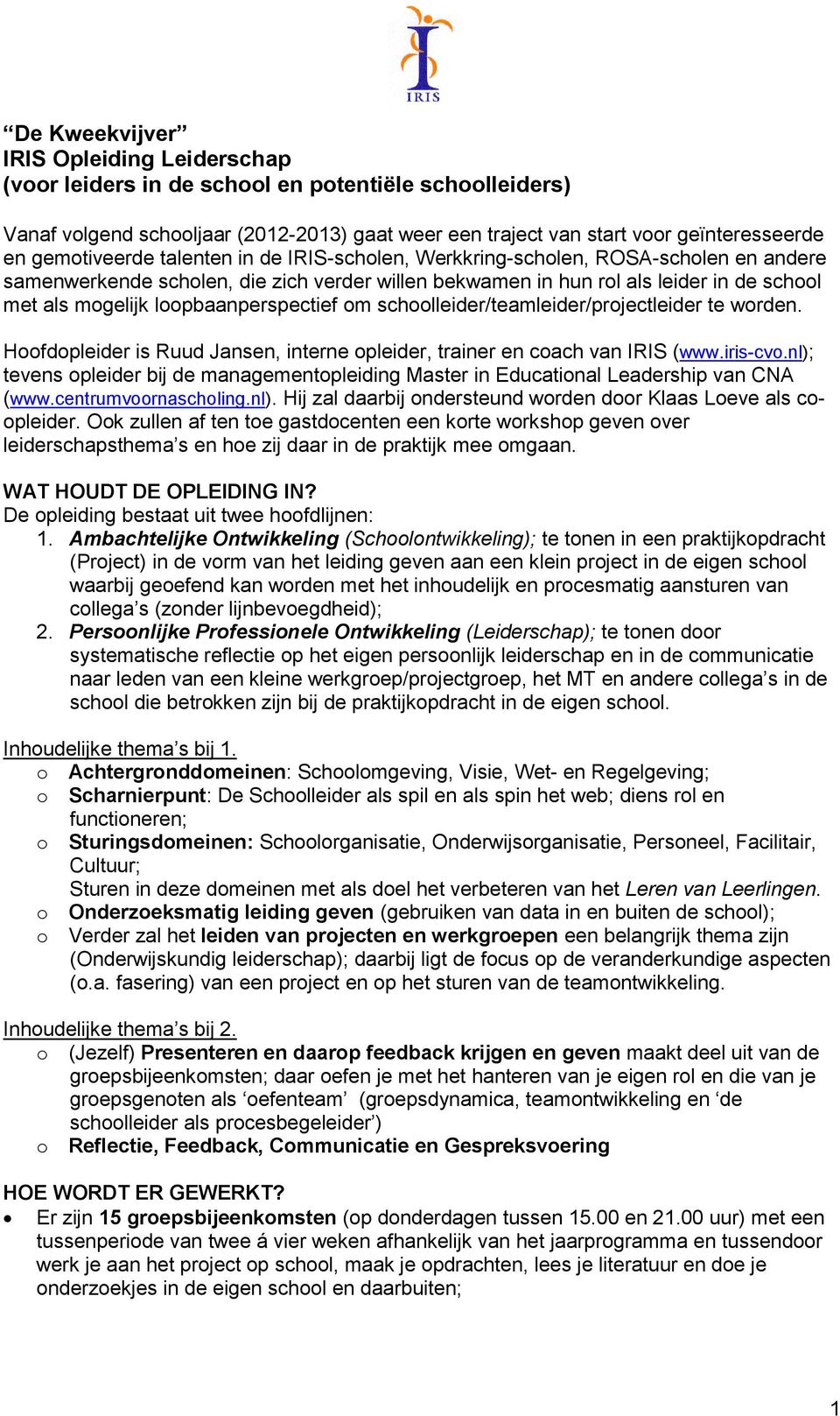 loopbaanperspectief om schoolleider/teamleider/projectleider te worden. Hoofdopleider is Ruud Jansen, interne opleider, trainer en coach van IRIS (www.iris-cvo.