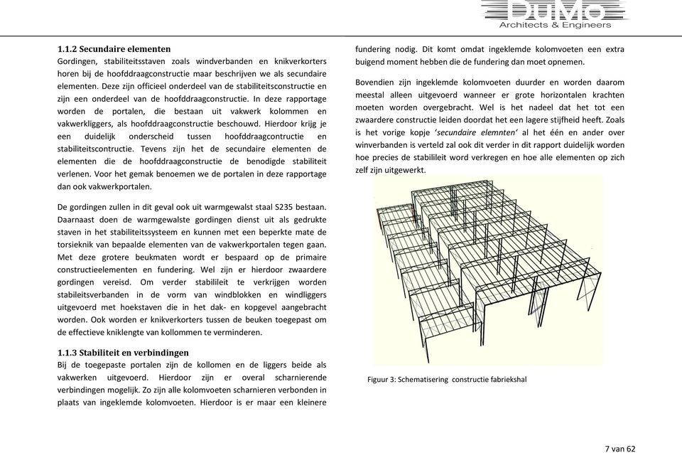 In deze rapportage worden de portalen, die bestaan uit vakwerk kolommen en vakwerkliggers, als hoofddraagconstructie beschouwd.