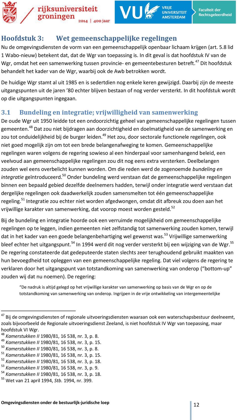 47 Dit hoofdstuk behandelt het kader van de Wgr, waarbij ook de Awb betrokken wordt. De huidige Wgr stamt al uit 1985 en is sedertdien nog enkele keren gewijzigd.