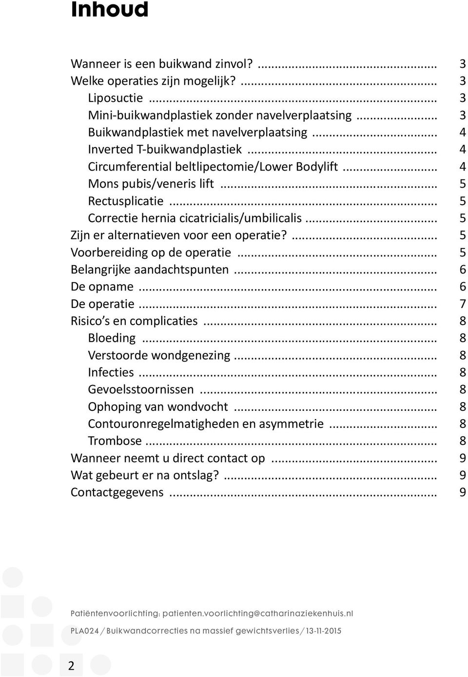 .. 5 Zijn er alternatieven voor een operatie?... 5 Voorbereiding op de operatie... 5 Belangrijke aandachtspunten... 6 De opname... 6 De operatie... 7 Risico s en complicaties... 8 Bloeding.