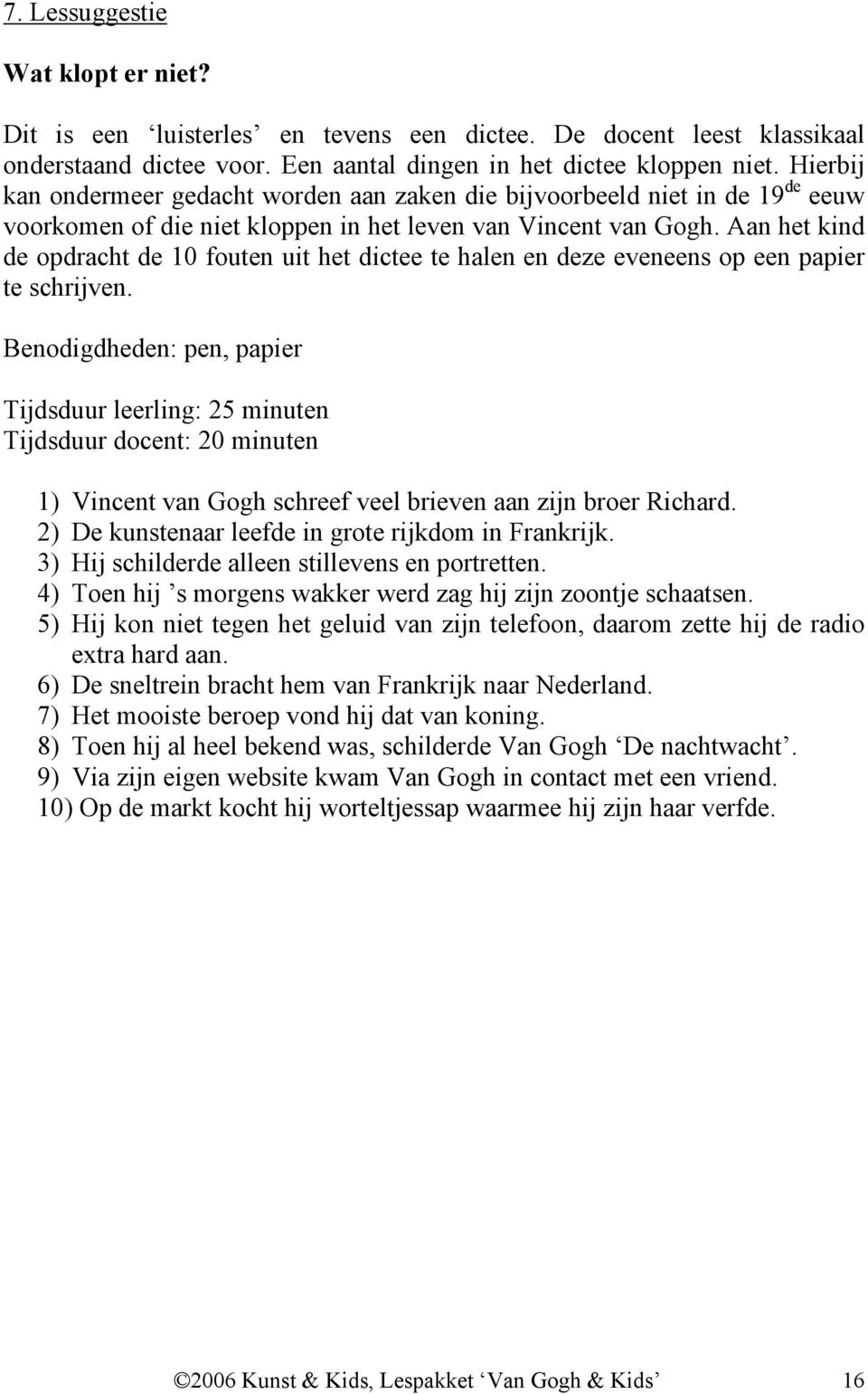 Aan het kind de opdracht de 10 fouten uit het dictee te halen en deze eveneens op een papier te schrijven.