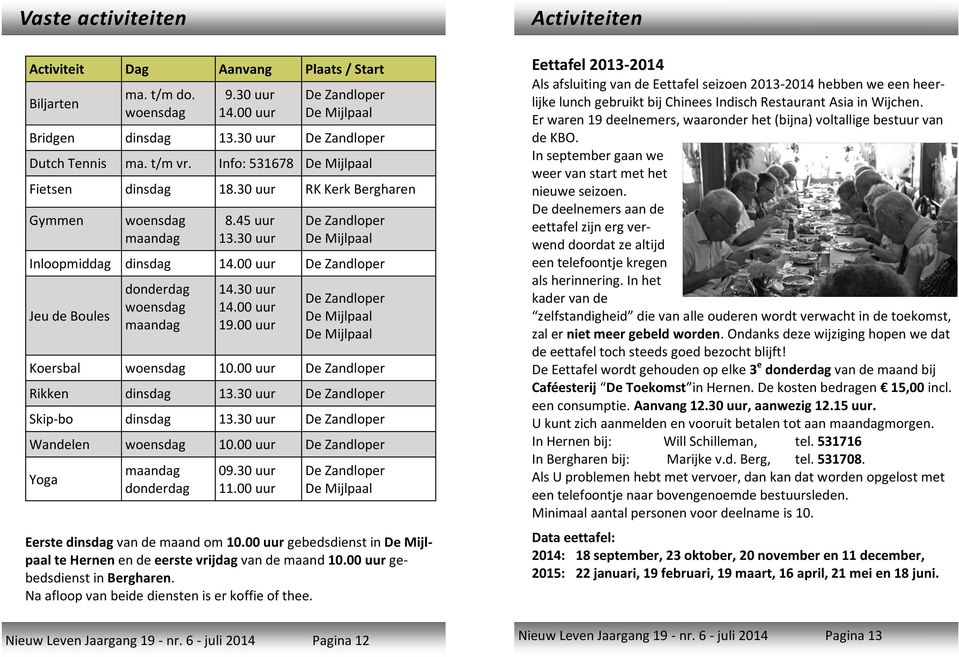 00 uur De Zandloper Jeu de Boules donderdag woensdag maandag 14.30 uur 14.00 uur 19.00 uur De Zandloper De Mijlpaal De Mijlpaal Koersbal woensdag 10.00 uur De Zandloper Rikken dinsdag 13.