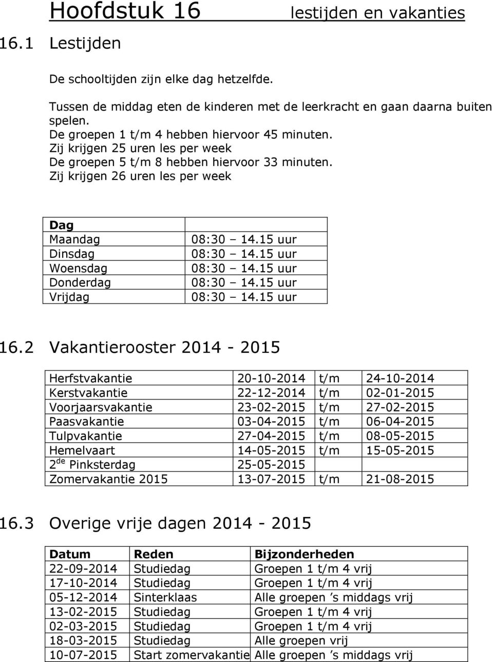 Zij krijgen 26 uren les per week Dag Maandag Dinsdag Woensdag Donderdag Vrijdag 16.