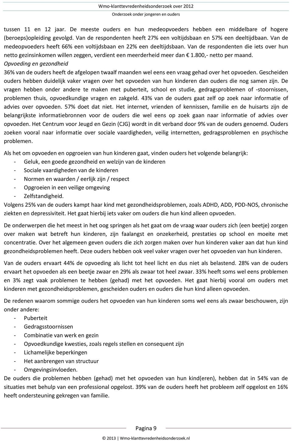 800,- netto per maand. Opvoeding en gezondheid 36% van de ouders heeft de afgelopen twaalf maanden wel eens een vraag gehad over het opvoeden.