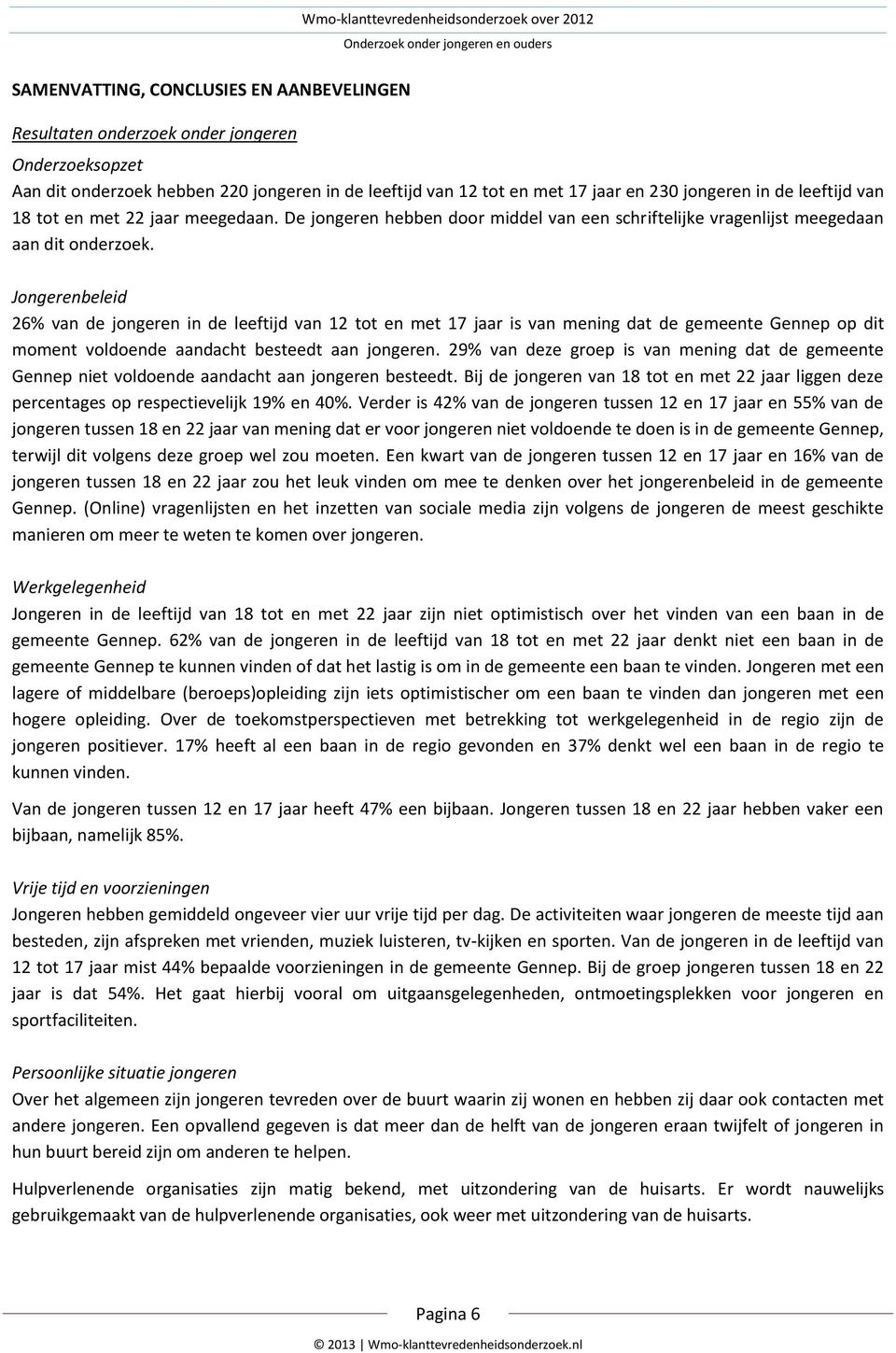 Jongerenbeleid 26% van de jongeren in de leeftijd van 12 tot en met 17 jaar is van mening dat de gemeente Gennep op dit moment voldoende aandacht besteedt aan jongeren.