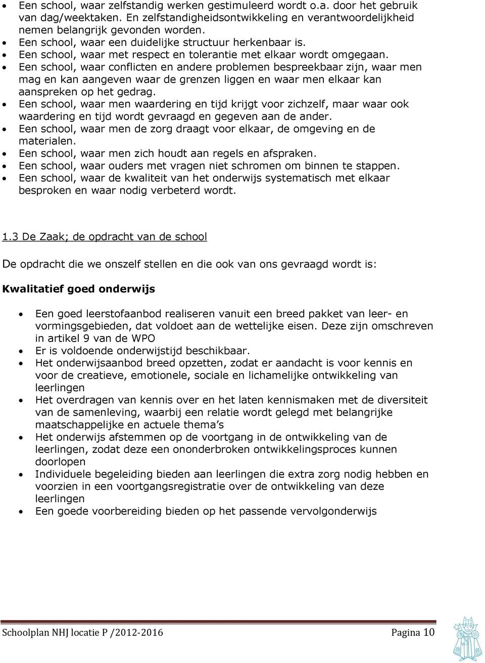 Een school, waar conflicten en andere problemen bespreekbaar zijn, waar men mag en kan aangeven waar de grenzen liggen en waar men elkaar kan aanspreken op het gedrag.