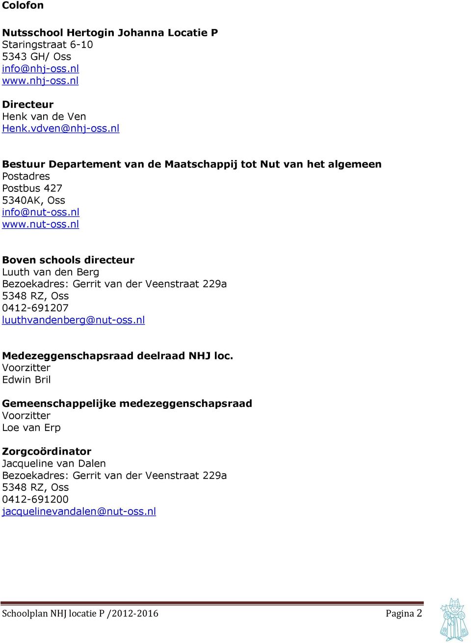 nl www.nut-oss.nl Boven schools directeur Luuth van den Berg Bezoekadres: Gerrit van der Veenstraat 229a 5348 RZ, Oss 0412-691207 luuthvandenberg@nut-oss.