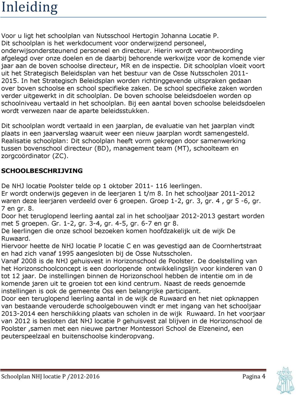 Dit schoolplan vloeit voort uit het Strategisch Beleidsplan van het bestuur van de Osse Nutsscholen 2011-2015.