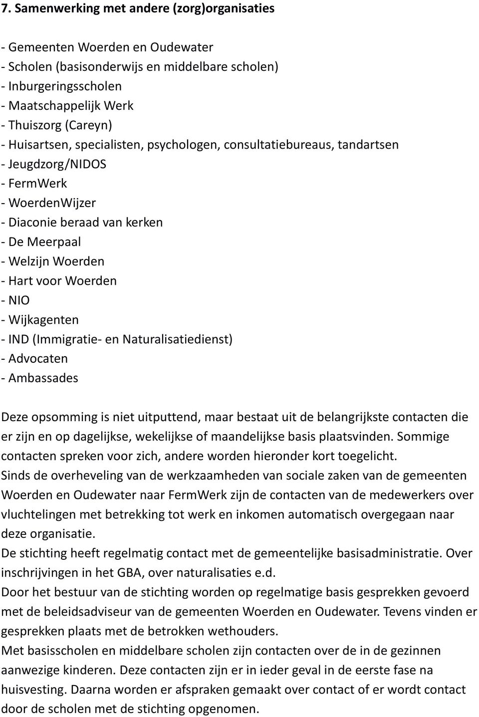 NIO - Wijkagenten - IND (Immigratie- en Naturalisatiedienst) - Advocaten - Ambassades Deze opsomming is niet uitputtend, maar bestaat uit de belangrijkste contacten die er zijn en op dagelijkse,