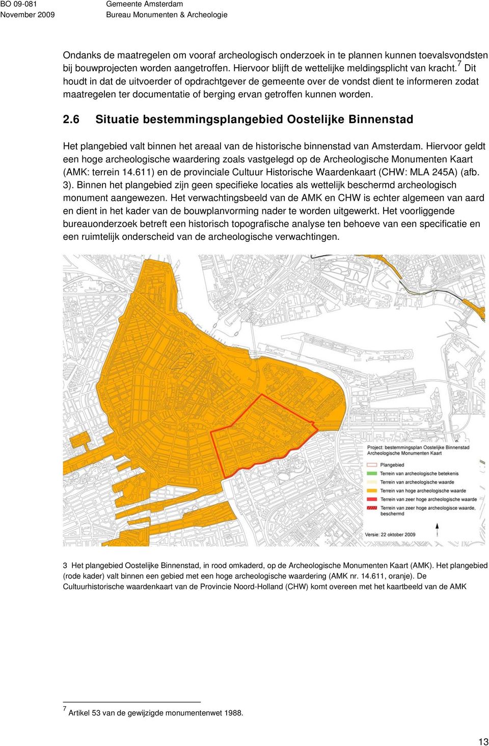 6 Situatie bestemmingsplangebied Oostelijke Binnenstad Het plangebied valt binnen het areaal van de historische binnenstad van Amsterdam.