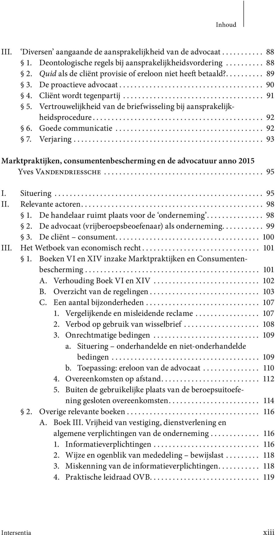 Vertrouwelijkheid van de briefwisseling bij aansprakelijkheidsprocedure............................................. 92 6. Goede communicatie....................................... 92 7. Verjaring.