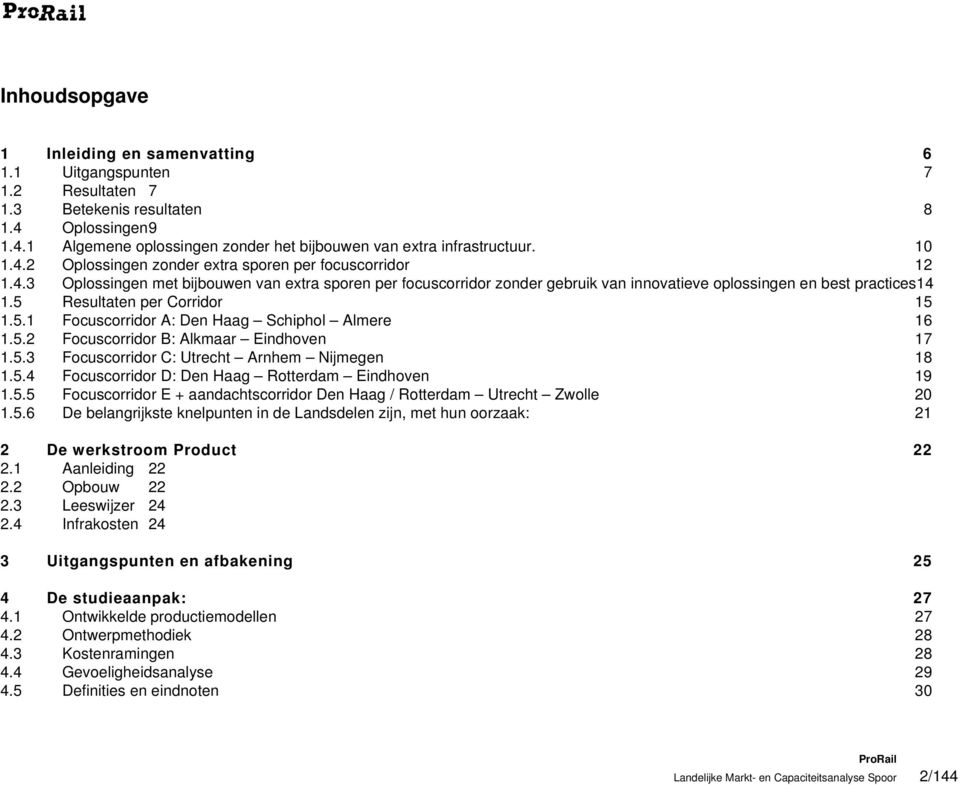5 Resultaten per Corridor 15 1.5.1 Focuscorridor A: Den Haag Schiphol Almere 16 1.5.2 Focuscorridor B: Alkmaar Eindhoven 17 1.5.3 Focuscorridor C: Utrecht Arnhem Nijmegen 18 1.5.4 Focuscorridor D: Den Haag Rotterdam Eindhoven 19 1.