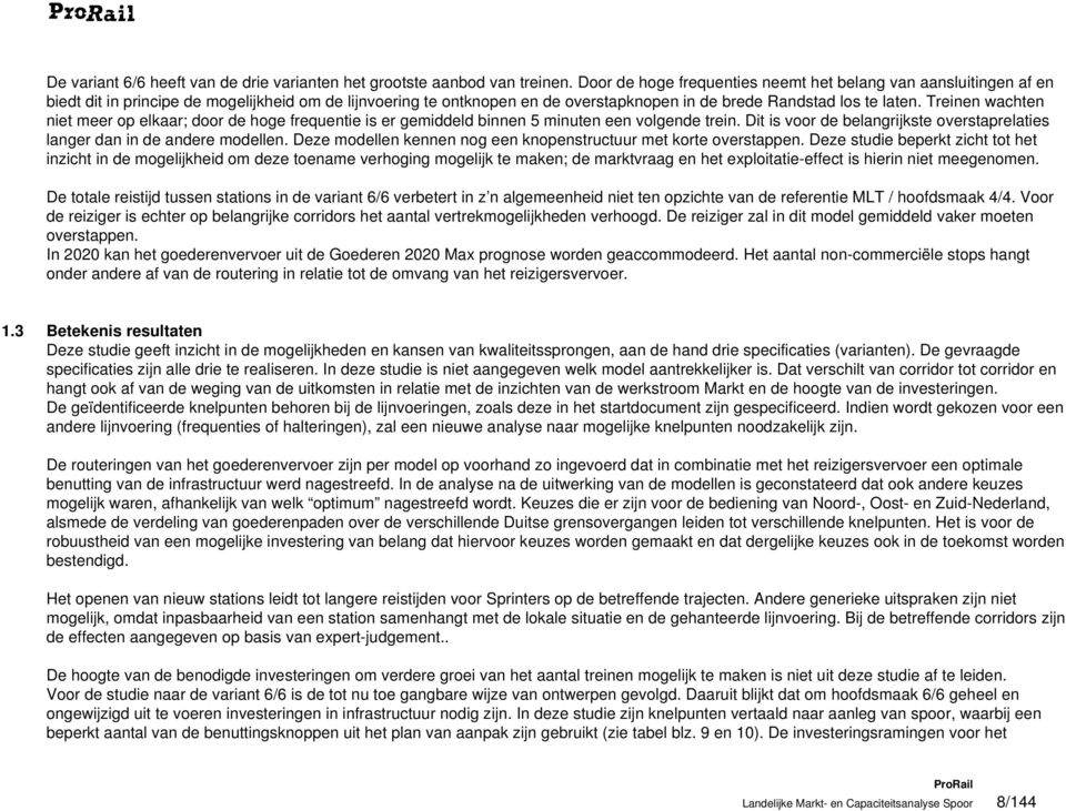 Treinen wachten niet meer op elkaar; door de hoge frequentie is er gemiddeld binnen 5 minuten een volgende trein. Dit is voor de belangrijkste overstaprelaties langer dan in de andere modellen.