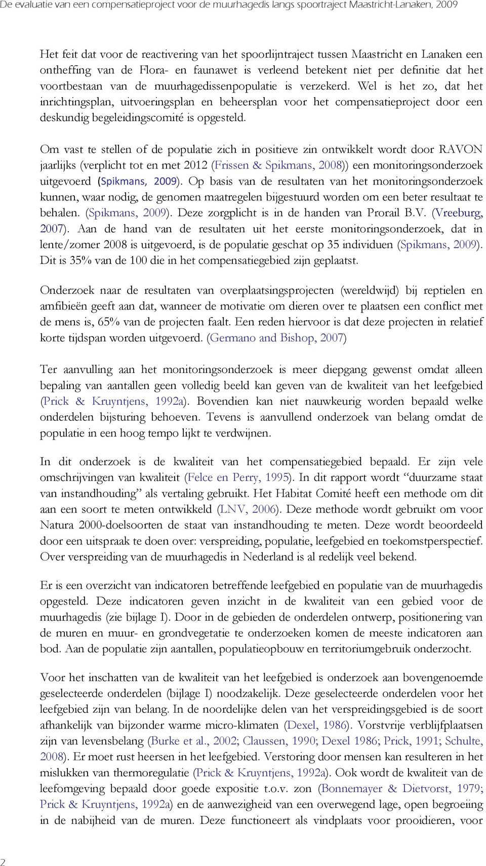 Wel is het zo, dat het inrichtingsplan, uitvoeringsplan en beheersplan voor het compensatieproject door een deskundig begeleidingscomité is opgesteld.