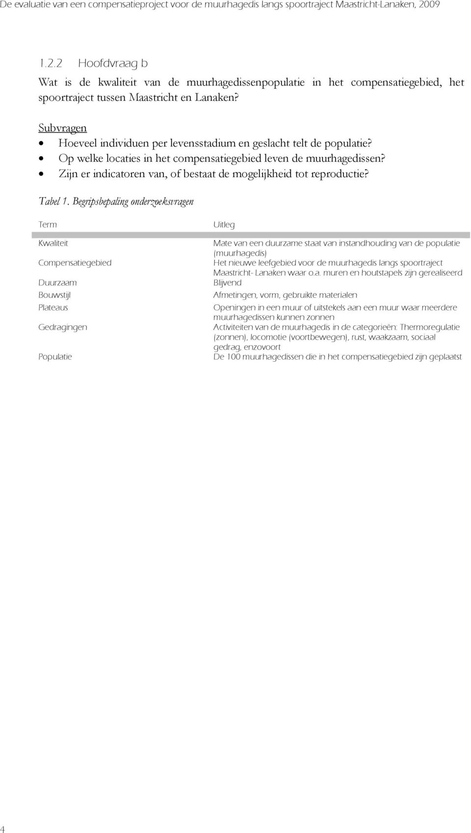 Subvragen Hoeveel individuen per levensstadium en geslacht telt de populatie? Op welke locaties in het compensatiegebied leven de muurhagedissen?