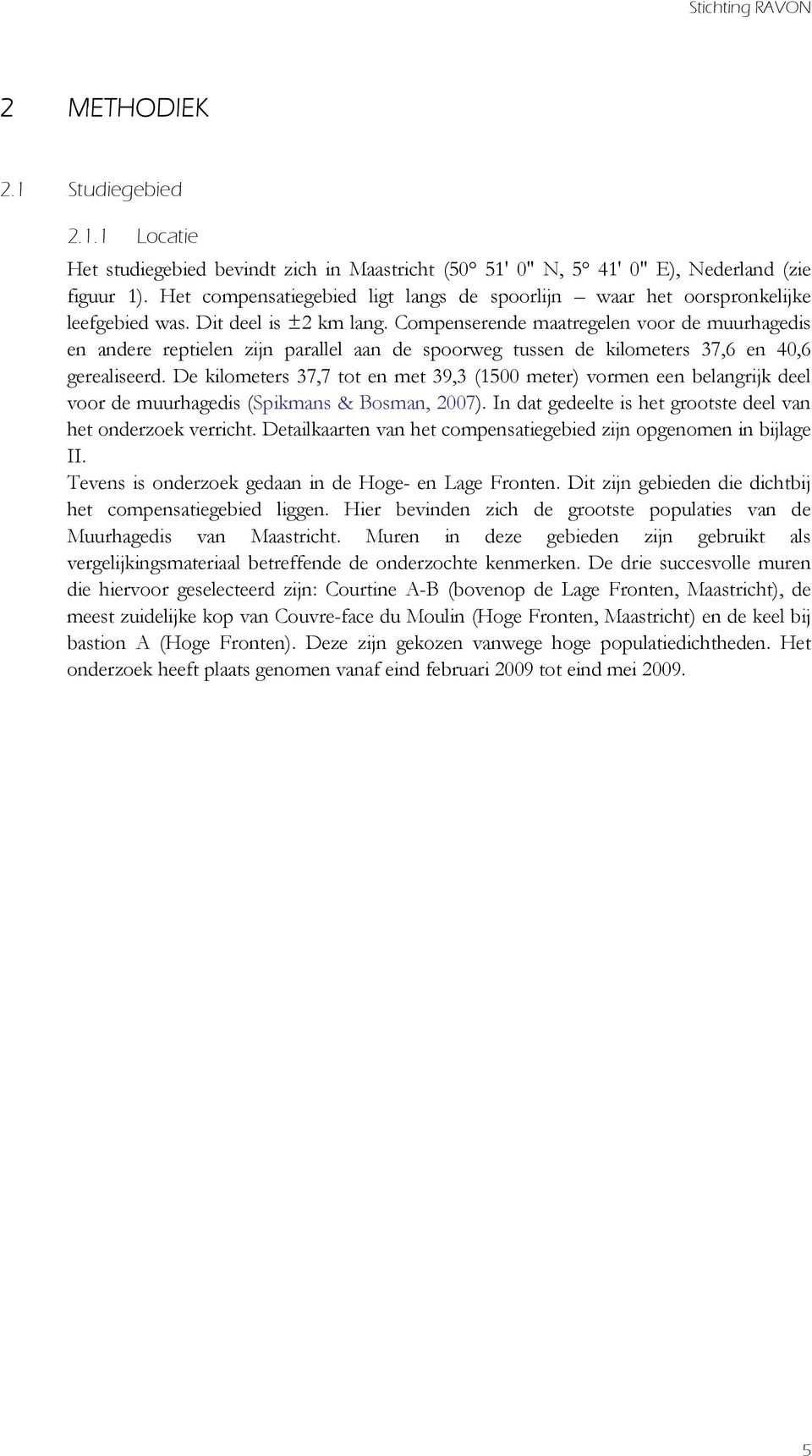 Compenserende maatregelen voor de muurhagedis en andere reptielen zijn parallel aan de spoorweg tussen de kilometers 37,6 en 40,6 gerealiseerd.