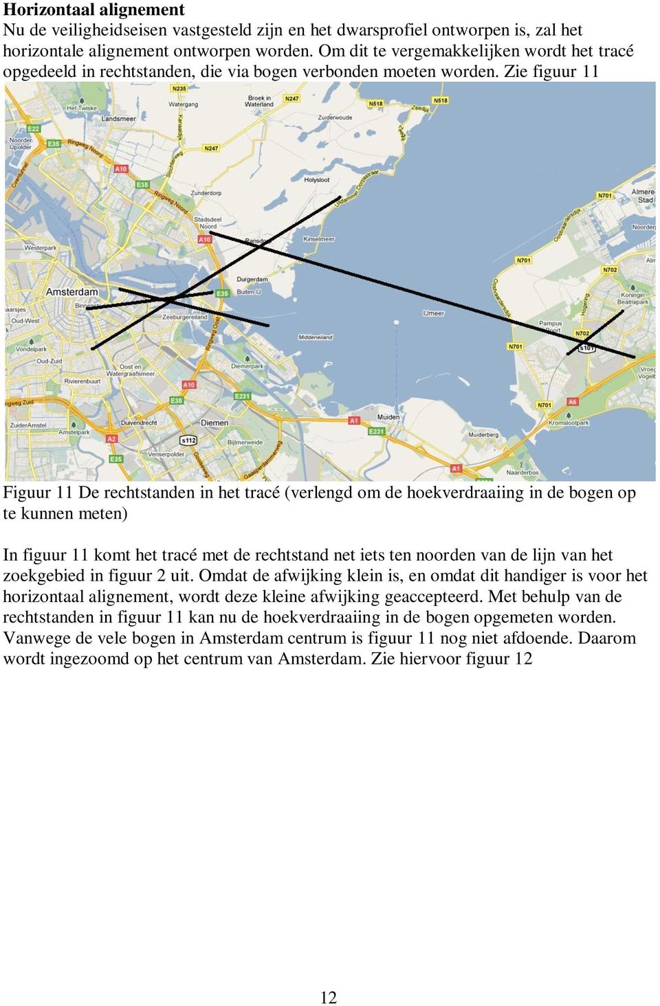 Zie figuur 11 Figuur 11 De rechtstanden in het tracé (verlengd om de hoekverdraaiing in de bogen op te kunnen meten) In figuur 11 komt het tracé met de rechtstand net iets ten noorden van de lijn van