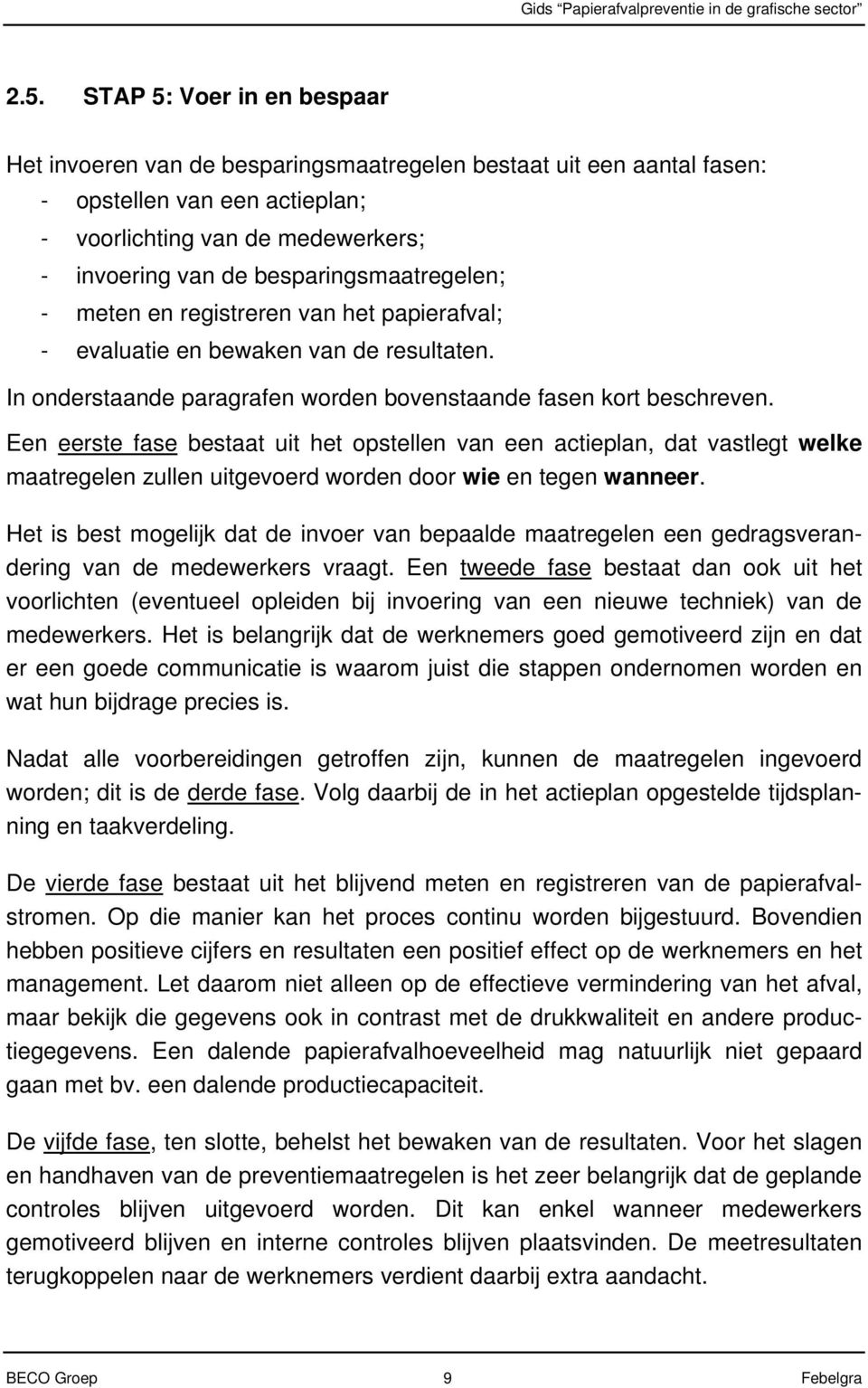 Een eerste fase bestaat uit het opstellen van een actieplan, dat vastlegt welke maatregelen zullen uitgevoerd worden door wie en tegen wanneer.