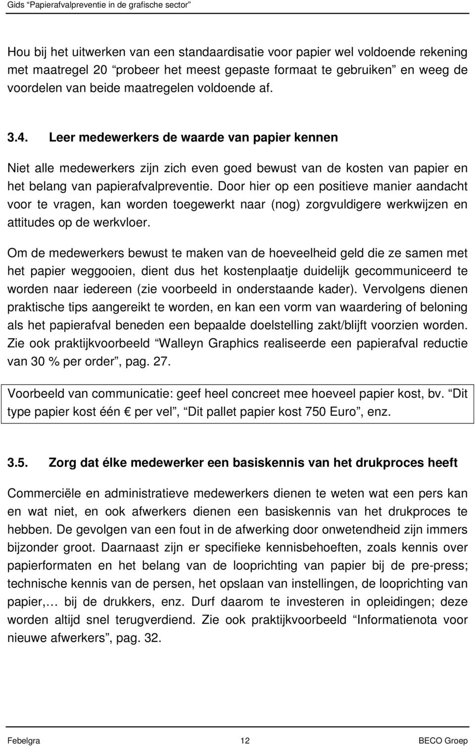 Door hier op een positieve manier aandacht voor te vragen, kan worden toegewerkt naar (nog) zorgvuldigere werkwijzen en attitudes op de werkvloer.